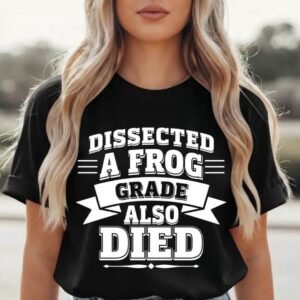 Dissected A Frog Grade Also Died Shirt